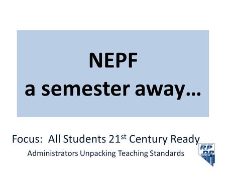NEPF a semester away… Focus: All Students 21st Century Ready
