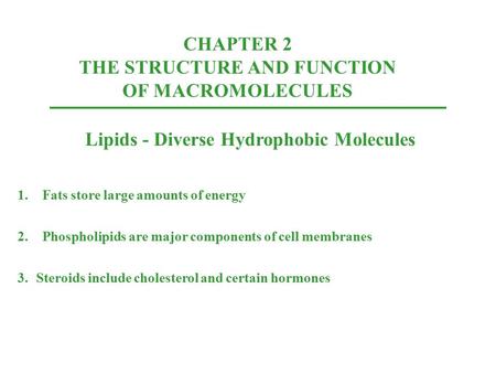 CHAPTER 2 THE STRUCTURE AND FUNCTION OF MACROMOLECULES Lipids - Diverse Hydrophobic Molecules 1.Fats store large amounts of energy 2.Phospholipids are.