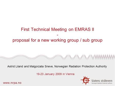 Www.nrpa.no First Technical Meeting on EMRAS II - proposal for a new working group / sub group Astrid Liland and Malgorzata Sneve, Norwegian Radiation.