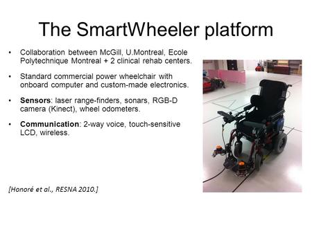 The SmartWheeler platform Collaboration between McGill, U.Montreal, Ecole Polytechnique Montreal + 2 clinical rehab centers. Standard commercial power.