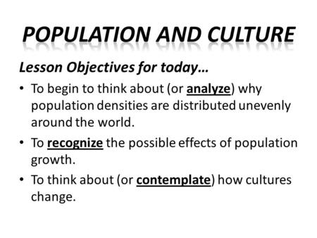 Lesson Objectives for today… To begin to think about (or analyze) why population densities are distributed unevenly around the world. To recognize the.