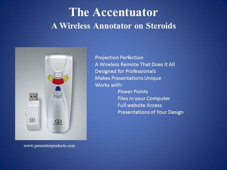 The Accentuator A Wireless Annotator on Steroids www.presenterproducts.com Projection Perfection A Wireless Remote That Does it All Designed for Professionals.