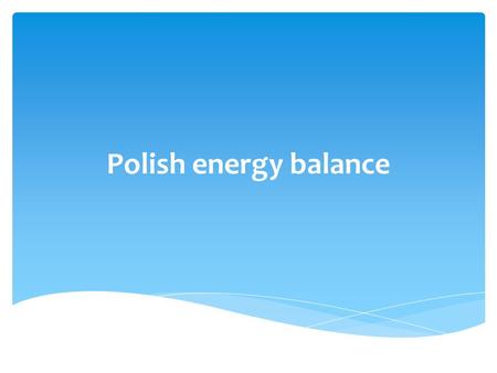 Polish energy balance.  Annual energy production in Poland is 154,6 TWh Poland is 6 energy producer in the European Union Annual energy production The.