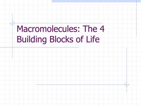 Macromolecules: The 4 Building Blocks of Life. A. What are macromolecules? 1 : Macromolecules are in living cells and are made up of smaller molecules.