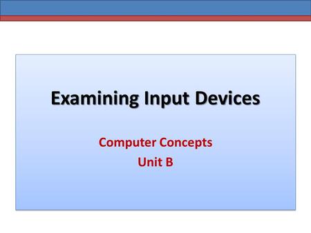 Examining Input Devices Computer Concepts Unit B.