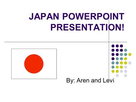 JAPAN POWERPOINT PRESENTATION! By: Aren and Levi.