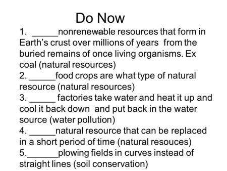 1. _____nonrenewable resources that form in Earth’s crust over millions of years from the buried remains of once living organisms. Ex coal (natural resources)