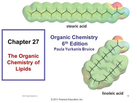 © 2011 Pearson Education, Inc. 1 Organic Chemistry 6 th Edition Paula Yurkanis Bruice Chapter 27 The Organic Chemistry of Lipids.