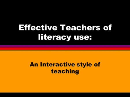 Effective Teachers of literacy use:
