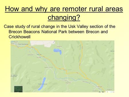 How and why are remoter rural areas changing? Case study of rural change in the Usk Valley section of the Brecon Beacons National Park between Brecon and.