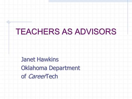 TEACHERS AS ADVISORS Janet Hawkins Oklahoma Department of CareerTech.