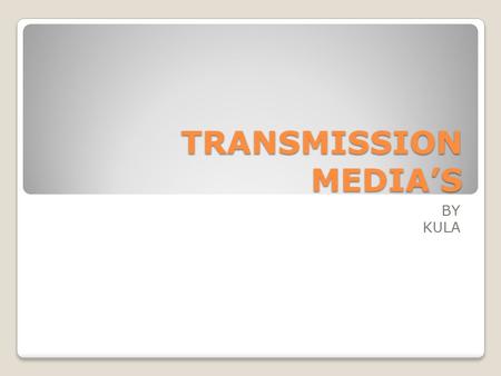 TRANSMISSION MEDIA’S BY KULA.