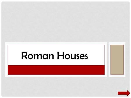 Roman Houses. TYPES OF ROMAN HOUSES Villa Single Family Multiple rooms Typically entire family would live together Typically in the countryside Very luxurious.