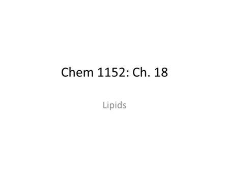 Chem 1152: Ch. 18 Lipids.