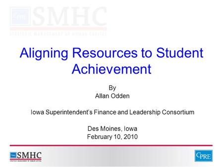 Aligning Resources to Student Achievement By Allan Odden Iowa Superintendent’s Finance and Leadership Consortium Des Moines, Iowa February 10, 2010.