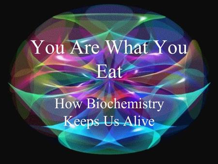 You Are What You Eat How Biochemistry Keeps Us Alive.