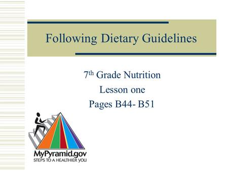 Following Dietary Guidelines 7 th Grade Nutrition Lesson one Pages B44- B51.