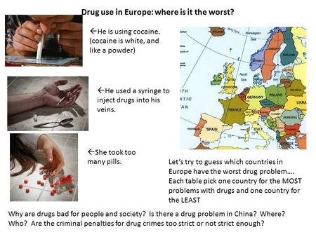 Let’s try to guess which countries in Europe have the worst drug problem…. Each table pick one country for the MOST problems with drugs and one country.