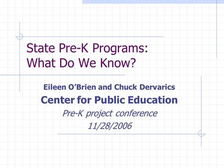 State Pre-K Programs: What Do We Know? Eileen O’Brien and Chuck Dervarics Center for Public Education Pre-K project conference 11/28/2006.