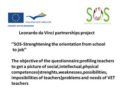Leonardo da Vinci partnerships project ’’SOS-Strenghtening the orientation from school to job’’ The objective of the questionnaire;profiling teachers to.