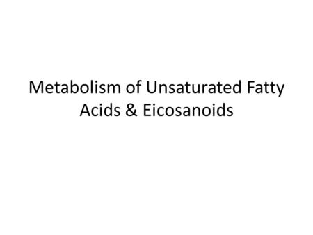 Metabolism of Unsaturated Fatty Acids & Eicosanoids