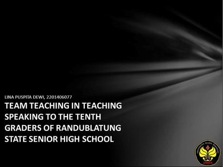LINA PUSPITA DEWI, 2201406077 TEAM TEACHING IN TEACHING SPEAKING TO THE TENTH GRADERS OF RANDUBLATUNG STATE SENIOR HIGH SCHOOL.
