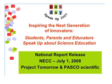 Inspiring the Next Generation of Innovators: Students, Parents and Educators Speak Up about Science Education National Report Release NECC – July 1, 2008.