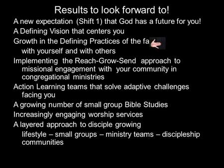Results to look forward to! A new expectation (Shift 1) that God has a future for you! A Defining Vision that centers you Growth in the Defining Practices.