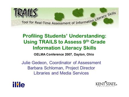 Julie Gedeon, Coordinator of Assessment Barbara Schloman, Project Director Libraries and Media Services Profiling Students’ Understanding: Using TRAILS.