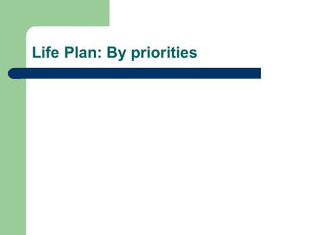 Life Plan: By priorities. What is a life plan? Priority goals, plans, and dreams for your personal life written down on paper for you to read over, pray.