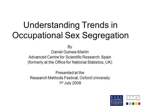 Understanding Trends in Occupational Sex Segregation By Daniel Guinea-Martin Advanced Centre for Scientific Research, Spain (formerly at the Office for.
