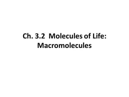 Ch. 3.2 Molecules of Life: Macromolecules. Carbohydrates: carbon, hydrogen, and oxygen. 1:2:1 Monomer = monosaccharide (simple sugar) (CH 2 O) n where.
