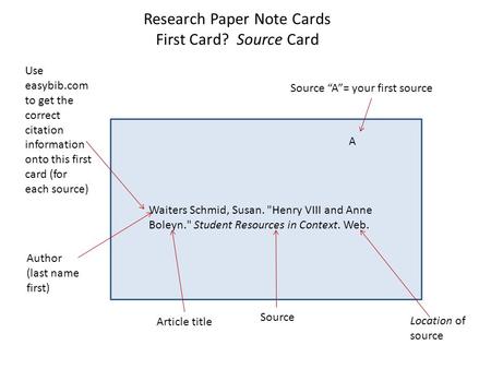 Research Paper Note Cards First Card? Source Card Waiters Schmid, Susan. Henry VIII and Anne Boleyn. Student Resources in Context. Web. A Use easybib.com.