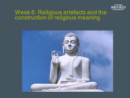 Week 6: Religious artefacts and the construction of religious meaning.