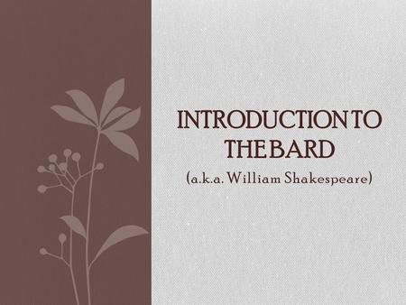 (a.k.a. William Shakespeare) INTRODUCTION TO THE BARD.