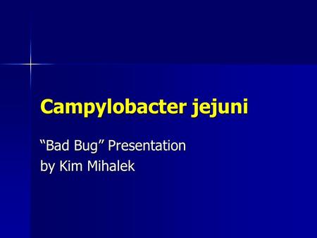 Campylobacter jejuni “Bad Bug” Presentation by Kim Mihalek.