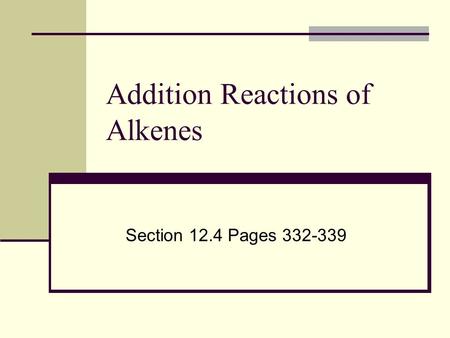 Addition Reactions of Alkenes Section 12.4 Pages 332-339.
