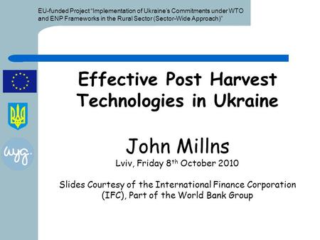 EU-funded Project “Implementation of Ukraine’s Commitments under WTO and ENP Frameworks in the Rural Sector (Sector-Wide Approach)” Effective Post Harvest.