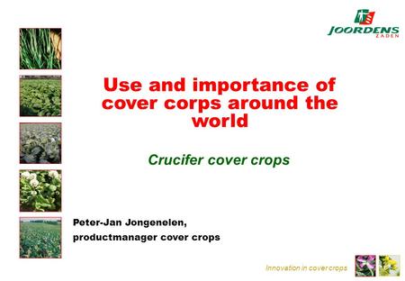 Innovation in cover crops Use and importance of cover corps around the world Crucifer cover crops Peter-Jan Jongenelen, productmanager cover crops.