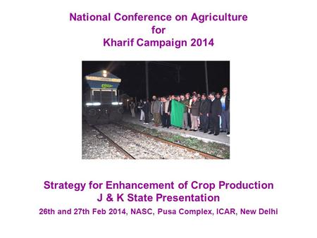 National Conference on Agriculture for Kharif Campaign 2014 Strategy for Enhancement of Crop Production J & K State Presentation 26th and 27th Feb 2014,
