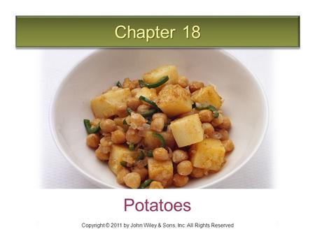 Chapter 18 Potatoes Copyright © 2011 by John Wiley & Sons, Inc. All Rights Reserved.