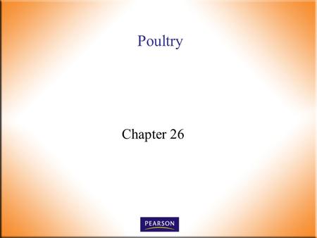 Poultry Chapter 26. Introductory Foods, 13 th ed. Bennion and Scheule © 2010 Pearson Higher Education, Upper Saddle River, NJ 07458. All Rights Reserved.