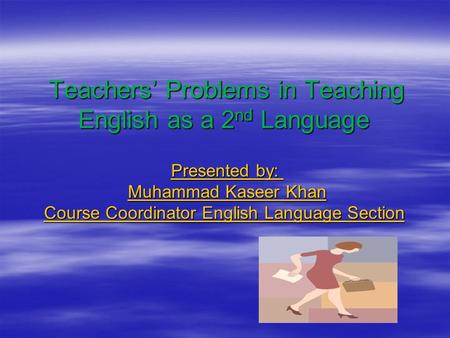 Teachers’ Problems in Teaching English as a 2 nd Language Teachers’ Problems in Teaching English as a 2 nd Language Presented by: Muhammad Kaseer Khan.
