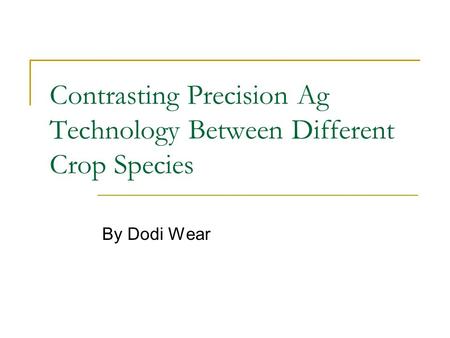Contrasting Precision Ag Technology Between Different Crop Species By Dodi Wear.
