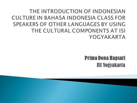 Prima Dona Hapsari ISI Yogyakarta.  Learning Bahasa Indonesia and Indonesian culture for speakers of other languages has been tremendously increasing.