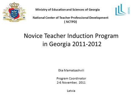 Ministry of Education and Sciences of Georgia National Center of Teacher Professional Development ( NCTPD) Novice Teacher Induction Program in Georgia.