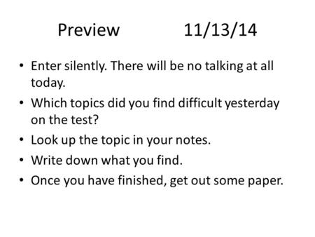 Preview11/13/14 Enter silently. There will be no talking at all today. Which topics did you find difficult yesterday on the test? Look up the topic in.