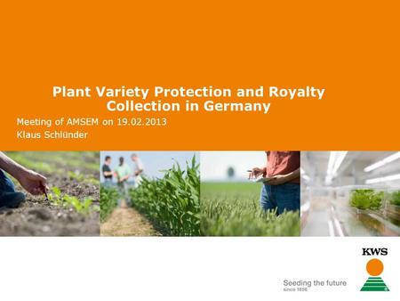 Plant Variety Protection and Royalty Collection in Germany Meeting of AMSEM on 19.02.2013 Klaus Schlünder.