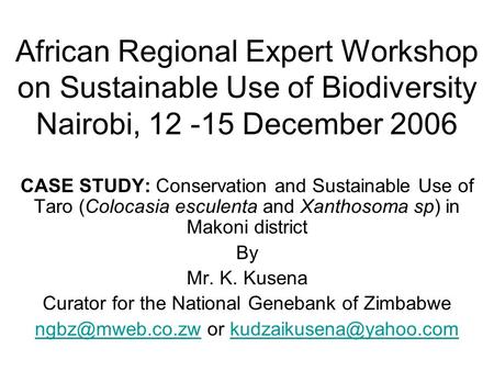 African Regional Expert Workshop on Sustainable Use of Biodiversity Nairobi, 12 -15 December 2006 CASE STUDY: Conservation and Sustainable Use of Taro.