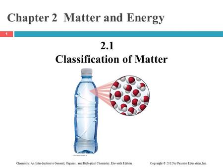 Chemistry: An Introduction to General, Organic, and Biological Chemistry, Eleventh Edition Copyright © 2012 by Pearson Education, Inc. Chapter 2 Matter.